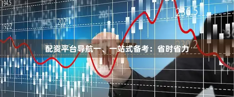 配资平台导航一、一站式备考：省时省力