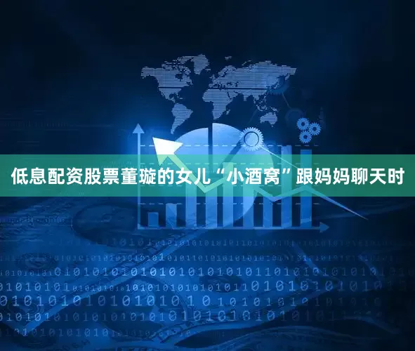 低息配资股票董璇的女儿“小酒窝”跟妈妈聊天时